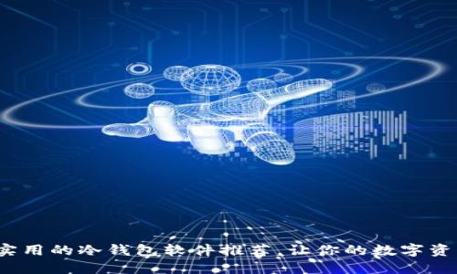 2023年最实用的冷钱包软件推荐，让你的数字资产安全无忧