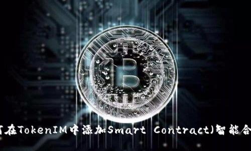 如何在TokenIM中添加Smart Contract（智能合约）