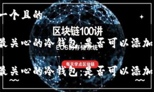 思考一个且的

用户最关心的冷钱包：是否可以添加代币？

用户最关心的冷钱包：是否可以添加代币？