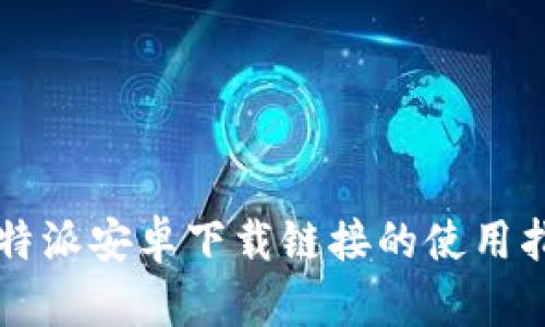 比特派安卓下载链接的使用指南