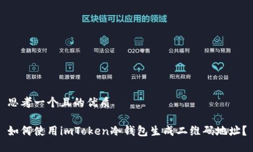 思考一个且的优质

如何使用imToken冷钱包生成二维码地址？