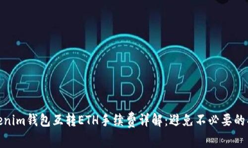 Tokenim钱包互转ETH手续费详解：避免不必要的损失