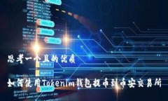 思考一个且的优质如何使用Tokenim钱包提币到币安