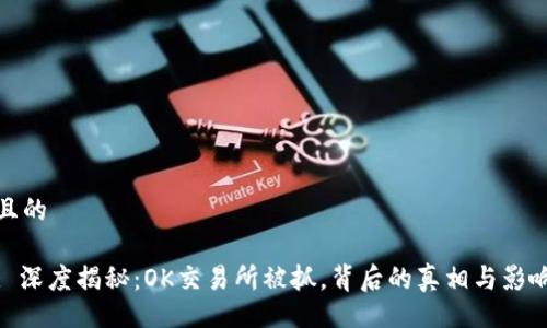 且的

: 深度揭秘：OK交易所被抓，背后的真相与影响