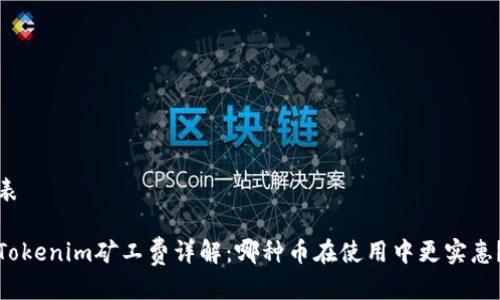 表

Tokenim矿工费详解：哪种币在使用中更实惠？