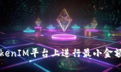 优质 如何在TokenIM平台上进行最小金额的币收与交