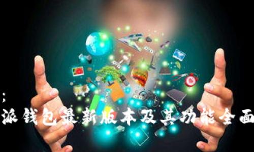 建议：  
比特派钱包最新版本及其功能全面解析