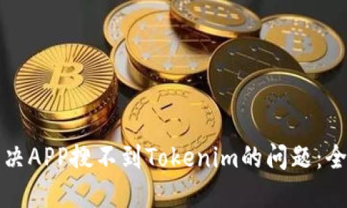 如何解决APP搜不到Tokenim的问题：全面指南