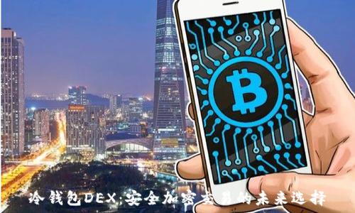  
冷钱包DEX：安全加密交易的未来选择