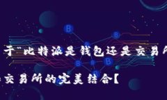 思路：以下是关于“比特派是钱包还是交易所”