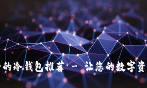 中园最安全的冷钱包推荐 - 让您的数字资产安全无忧