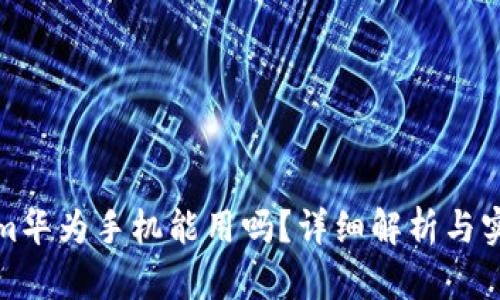 Tokenim华为手机能用吗？详细解析与实用指南