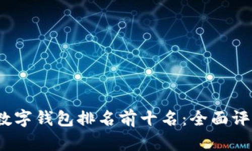 2023年数字钱包排名前十名：全面评估与比较