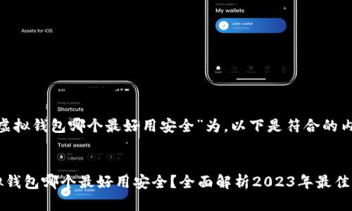 以“虚拟钱包哪个最好用安全”为，以下是符合的内容：


虚拟钱包哪个最好用安全？全面解析2023年最佳选择