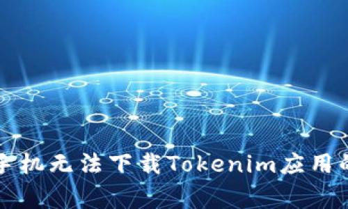解决苹果手机无法下载Tokenim应用的常见问题