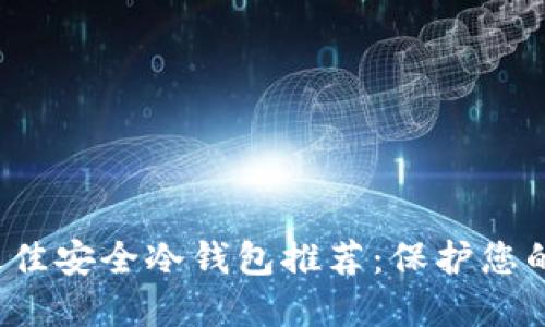 2023年最佳安全冷钱包推荐：保护您的数字资产