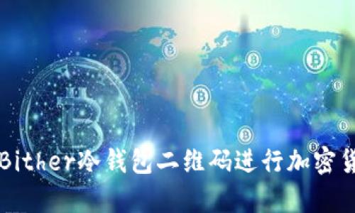 如何安全使用Bither冷钱包二维码进行加密货币存储与交易