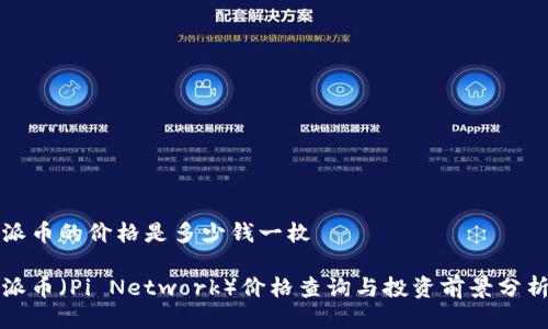 派币的价格是多少钱一枚

派币（Pi Network）价格查询与投资前景分析