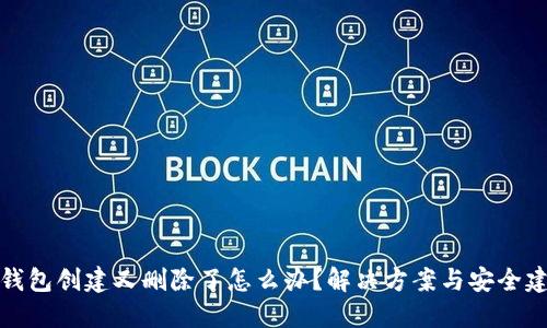 冷钱包创建又删除了怎么办？解决方案与安全建议