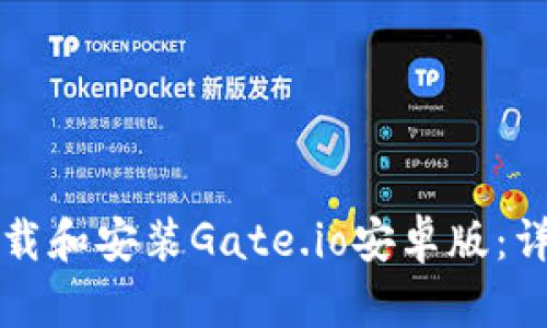 如何下载和安装Gate.io安卓版：详尽指南