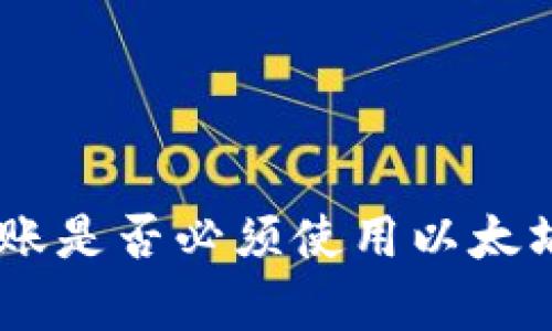 Tokenim转账是否必须使用以太坊？全面解析