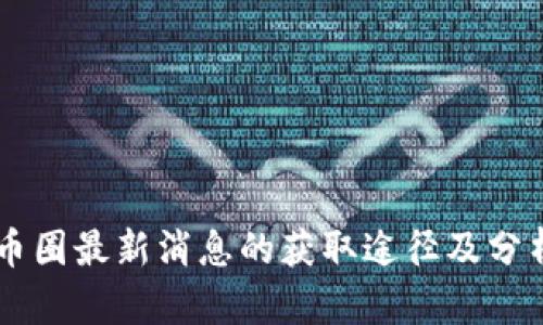 币圈最新消息的获取途径及分析