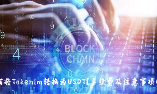 :
如何将Tokenim转换为USDT？手续费及注意事项解析