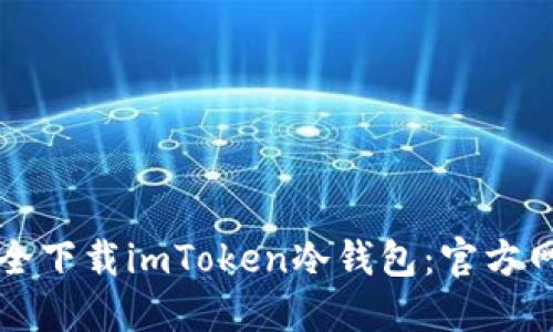 如何安全下载imToken冷钱包：官方网站指南