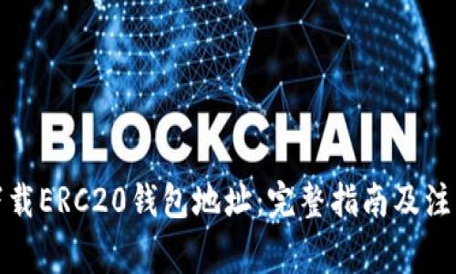 如何下载ERC20钱包地址：完整指南及注意事项