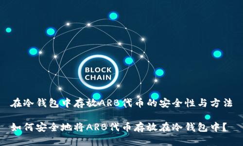在冷钱包中存放ARB代币的安全性与方法

如何安全地将ARB代币存放在冷钱包中？