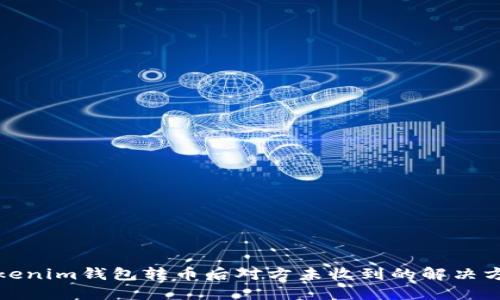 Tokenim钱包转币后对方未收到的解决方案