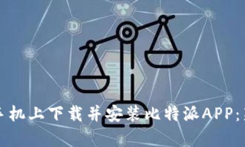 如何在安卓手机上下载并安装比特派APP：新手用户指南