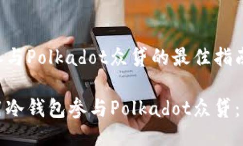 冷钱包参与Polkadot众贷的最佳指南

如何使用冷钱包参与Polkadot众贷：新手指南