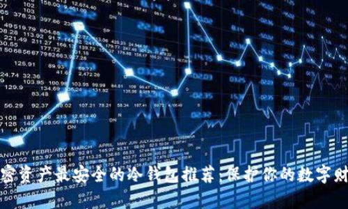 加密资产最安全的冷钱包推荐：保护你的数字财富