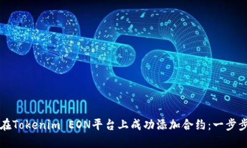 如何在Tokenim EON平台上成功添加合约：一步步指南