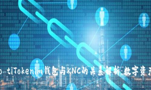 biao ti/biao tiTokenim钱包与KNC的关系解析：数字资产管理新选择