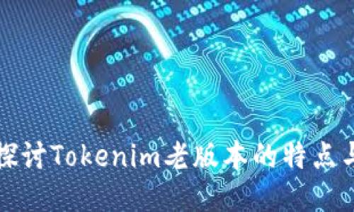深入探讨Tokenim老版本的特点与优势