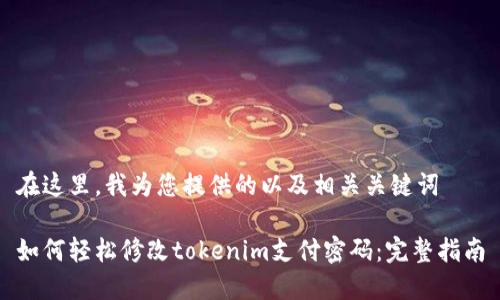 在这里，我为您提供的以及相关关键词

如何轻松修改tokenim支付密码：完整指南