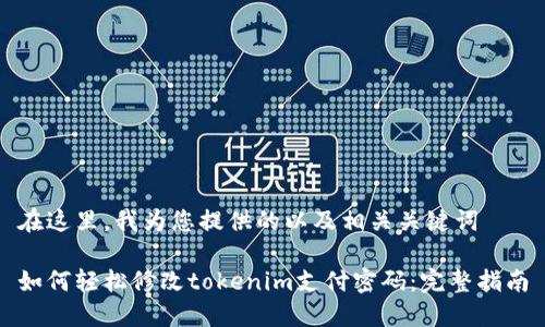 在这里，我为您提供的以及相关关键词

如何轻松修改tokenim支付密码：完整指南