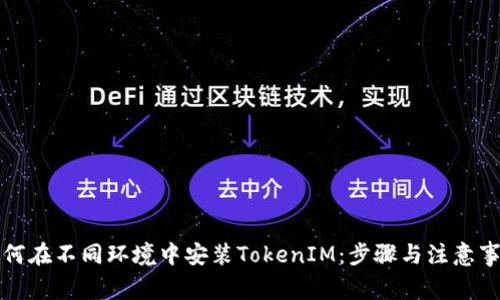如何在不同环境中安装TokenIM：步骤与注意事项