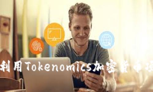 如何有效利用Tokenomics加密货币项目的成功