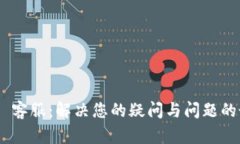 Tokenim 客服：解决您的疑问与问题的最佳途径