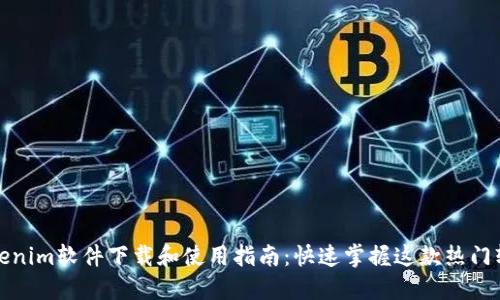 Tokenim软件下载和使用指南：快速掌握这款热门软件