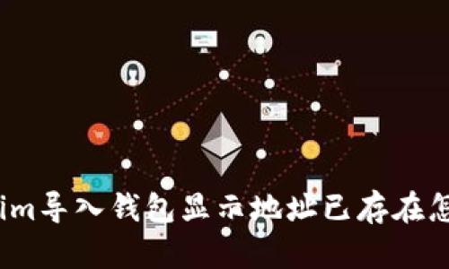 Tokenim导入钱包显示地址已存在怎么办？