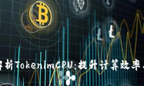 全面解析TokenimCPU：提升计算效率与术语