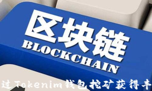 
如何通过Tokenim钱包挖矿获得丰厚收益