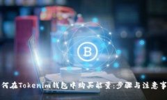 如何在Tokenim钱包中购买能量：步骤与注意事项