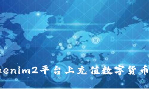 如何在Tokenim2平台上充值数字货币：详细指南