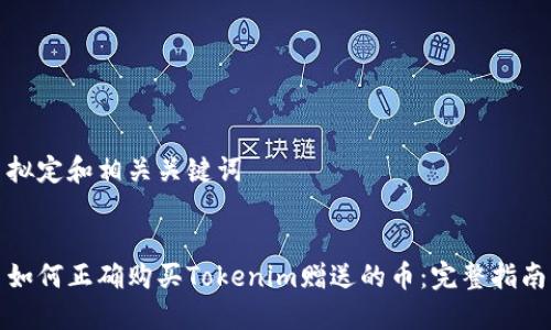 拟定和相关关键词


如何正确购买Tokenim赠送的币：完整指南