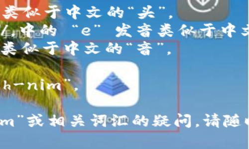 “Tokenim”这个词在英语中的发音一般是 “toh-keh-nim”。下面是一个更详细的分解：

- “to” 音节发音为 /toʊ/，类似于中文的“头”。
- “ken” 音节发音为 /kɛn/，中的 “e” 发音类似于中文的“干”。
- “im” 音节发音为 /ɪm/，类似于中文的“音”。

组合在一起，发音为 “toh-keh-nim”。

如果你还有其他关于“Tokenim”或相关词汇的疑问，请随时询问！